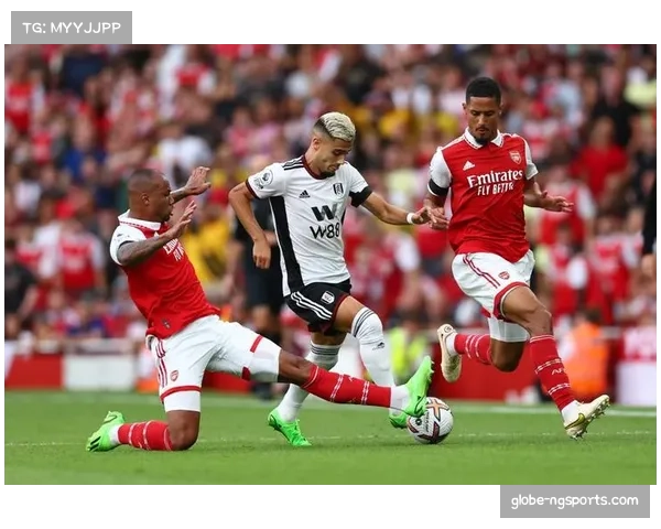 阿森纳伦敦德比延续强势姿态富勒姆主场稳定表现成关键看点